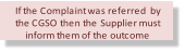 If the Complaint was referred  by  the CGSO then the Supplier must  inform them of the outcome