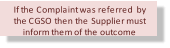 If the Complaint was referred  by  the CGSO then the Supplier must  inform them of the outcome