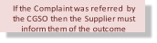 If the Complaint was referred  by  the CGSO then the Supplier must  inform them of the outcome